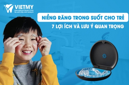 Niềng Răng Trong Suốt Cho Trẻ Em: 7 Lợi Ích và Lưu Ý Quan Trọng